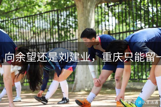 向余望还是刘建业，重庆只能留一个